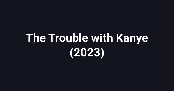 The Trouble with Kanye (2023)