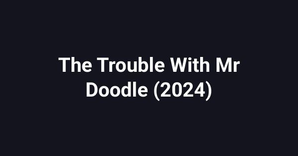 The Trouble With Mr Doodle (2024)