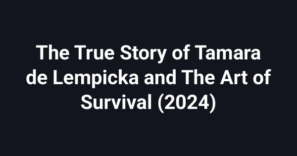 The True Story of Tamara de Lempicka and The Art of Survival (2024)