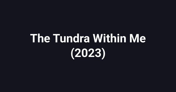 The Tundra Within Me (2023)
