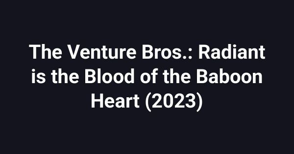The Venture Bros.: Radiant is the Blood of the Baboon Heart (2023)