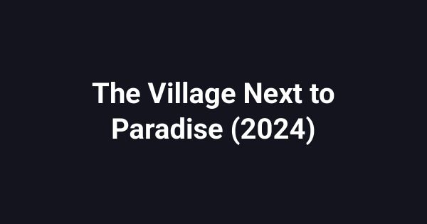 The Village Next to Paradise (2024)