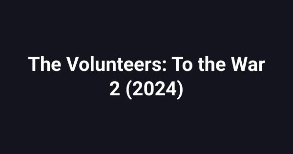 The Volunteers: To the War 2 (2024)