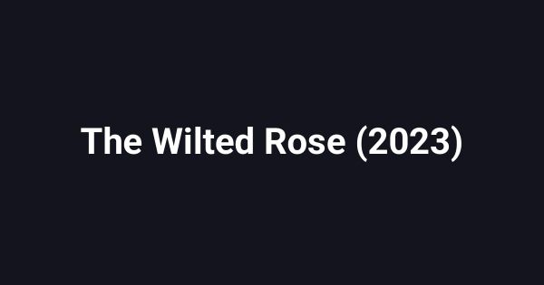 The Wilted Rose (2023)