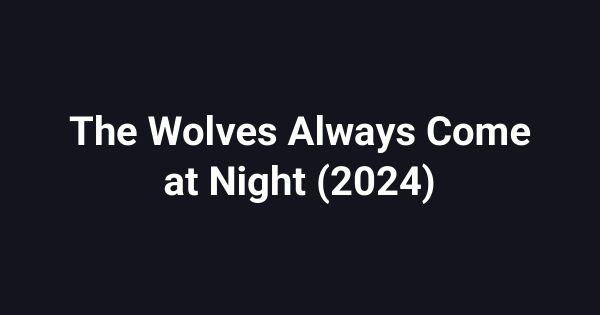 The Wolves Always Come at Night (2024)