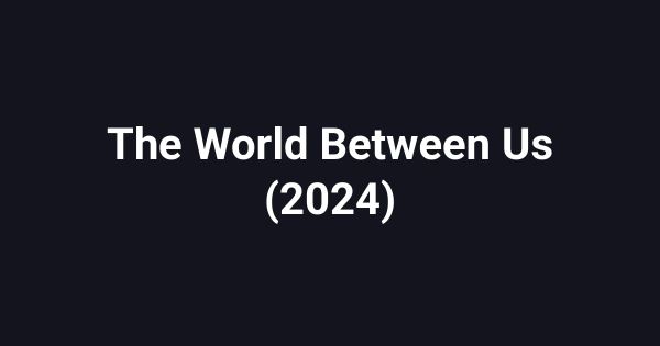 The World Between Us (2024)