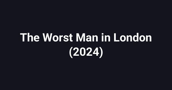 The Worst Man in London (2024)