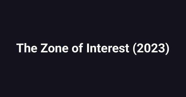 The Zone of Interest (2023)