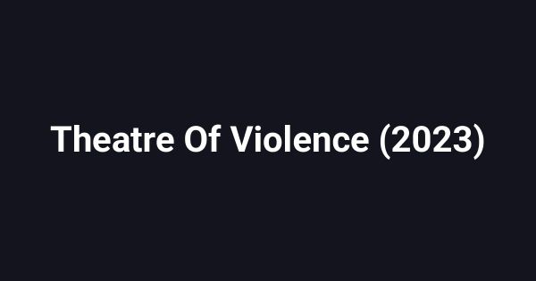 Theatre Of Violence (2023)