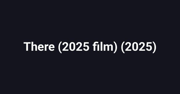 There (2025 film) (2025)