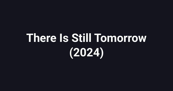 There Is Still Tomorrow (2024)