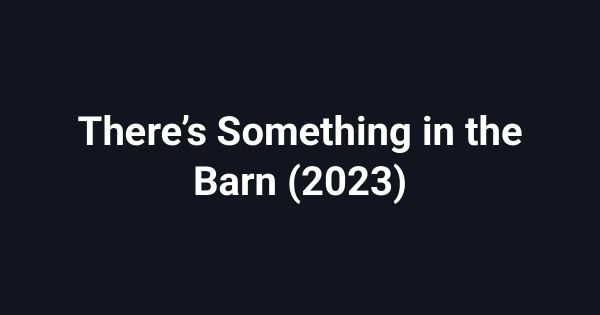There’s Something in the Barn (2023)