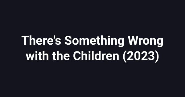 There's Something Wrong with the Children (2023)