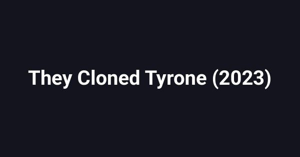 They Cloned Tyrone (2023)