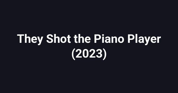 They Shot the Piano Player (2023)