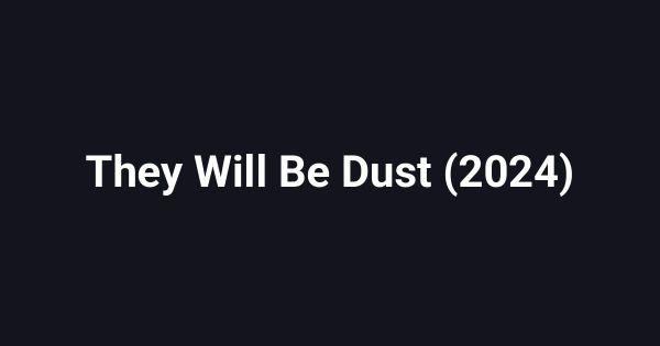 They Will Be Dust (2024)