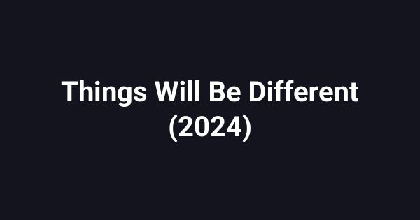 Things Will Be Different (2024)
