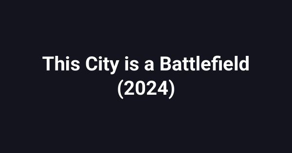 This City is a Battlefield (2024)