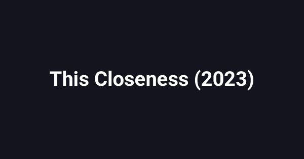 This Closeness (2023)