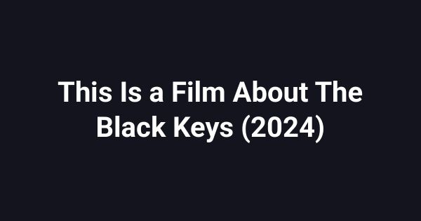 This Is a Film About The Black Keys (2024)