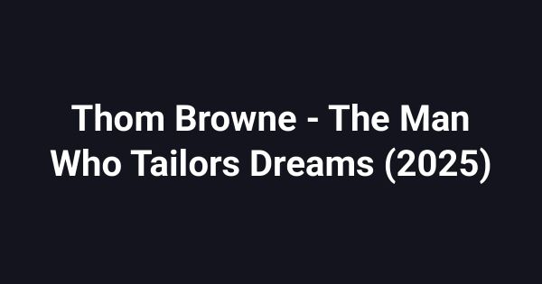 Thom Browne - The Man Who Tailors Dreams (2025)