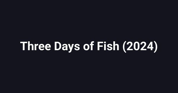 Three Days of Fish (2024)