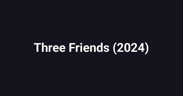 Three Friends (2024)