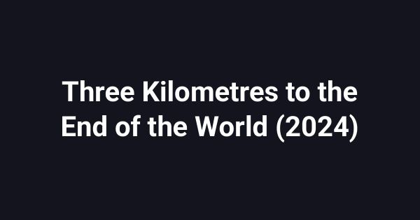 Three Kilometres to the End of the World (2024)