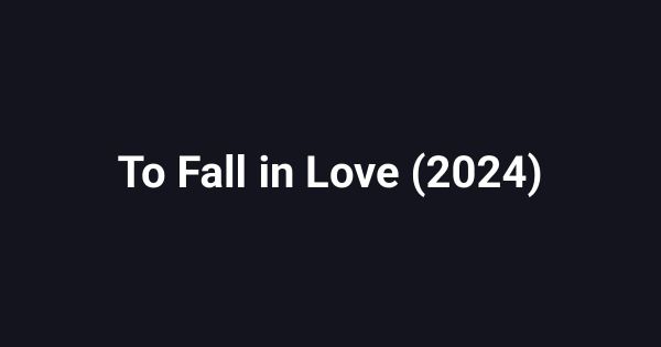 To Fall in Love (2024)
