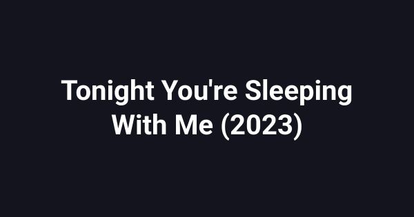 Tonight You're Sleeping With Me (2023)