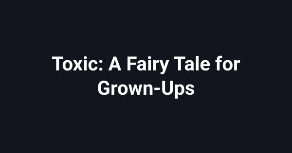 Toxic: A Fairy Tale for Grown-Ups