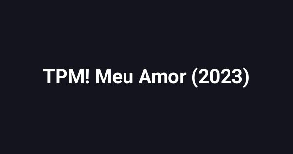 TPM! Meu Amor (2023)