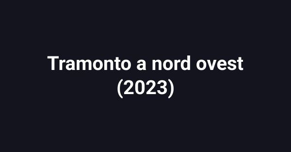 Tramonto a nord ovest (2023)