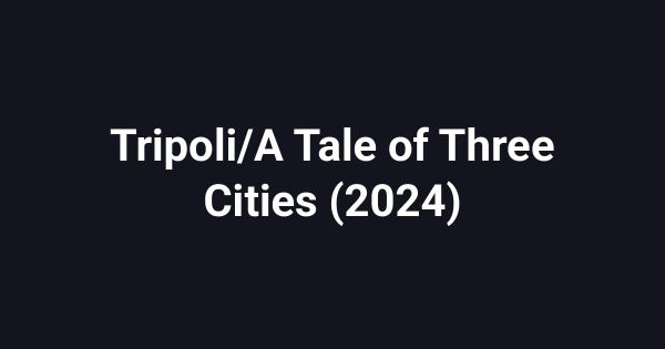 Tripoli/A Tale of Three Cities (2024)