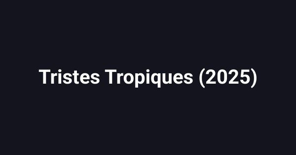 Tristes Tropiques (2025)