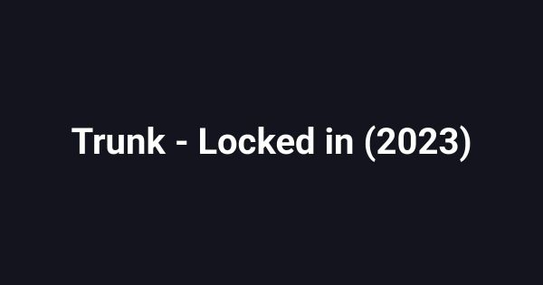 Trunk - Locked in (2023)