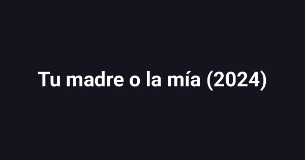 Tu madre o la mía (2024)