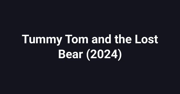 Tummy Tom and the Lost Bear (2024)