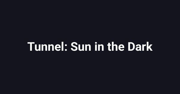 Tunnel: Sun in the Dark