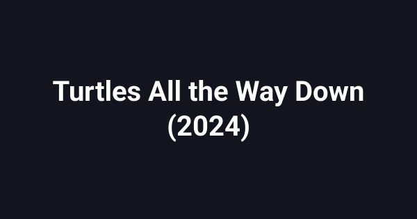 Turtles All the Way Down (2024)