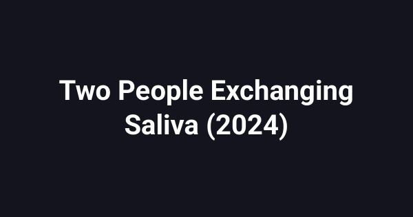 Two People Exchanging Saliva (2024)