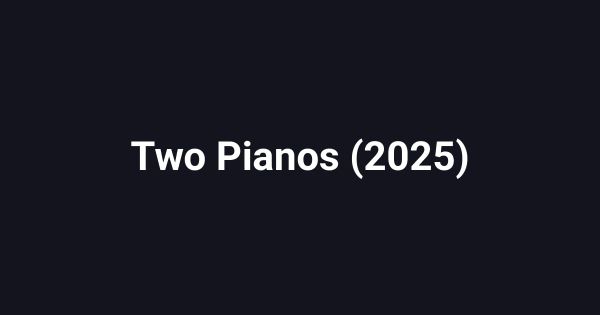 Two Pianos (2025)