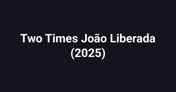 Two Times João Liberada (2025)