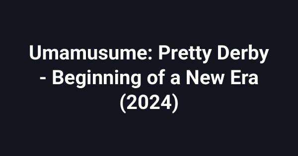 Umamusume: Pretty Derby - Beginning of a New Era (2024)