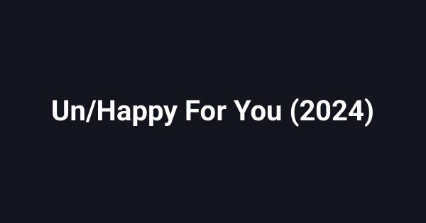 Un/Happy For You (2024)