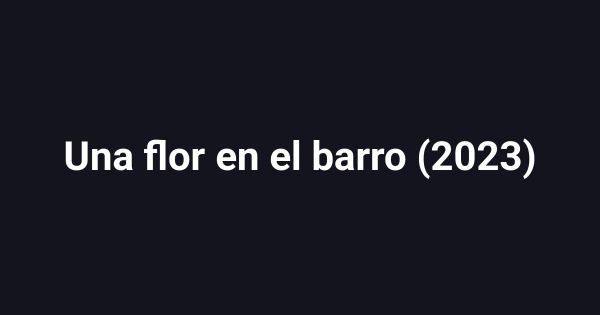 Una flor en el barro (2023)