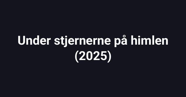 Under stjernerne på himlen (2025)