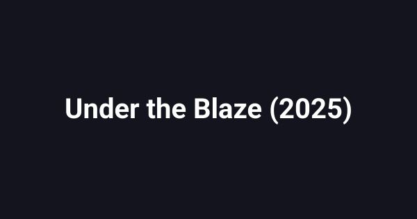 Under the Blaze (2025)