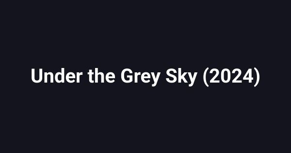 Under the Grey Sky (2024)