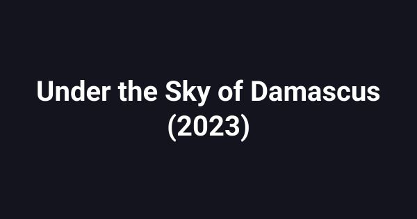 Under the Sky of Damascus (2023)